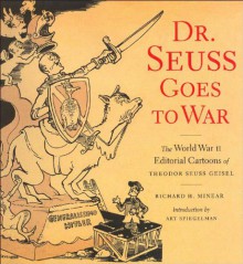 Dr. Seuss Goes to War: The World War II Editorial Cartoons of Theodor Seuss Geisel - Richard H. Minear, Art Spiegelman, Dr. Seuss