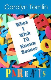 What I Wish I'd Known Sooner: Parents - Carolyn Tomlin