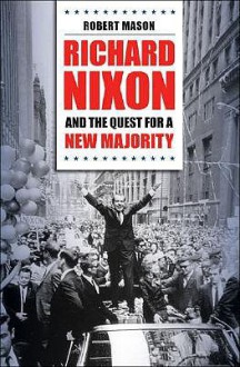 Richard Nixon and the Quest for a New Majority - Robert Mason