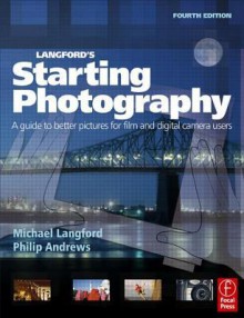 Langford's Starting Photography: A Guide to Better Pictures for Film and Digital Camera Users - Michael Langford