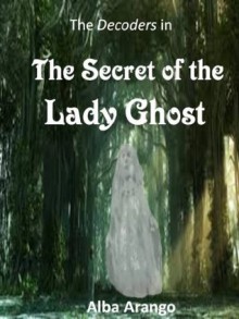 The Secret of the Lady Ghost (The Decoders) - Alba Arango