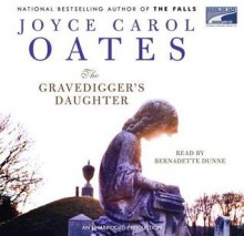 Gravedigger's Daughter - Joyce Carol Oates, Bernadette Dunne