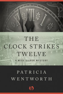 The Clock Strikes Twelve - Patricia Wentworth