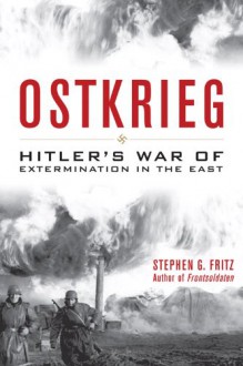 Ostkrieg: Hitler's War of Extermination in the East - Stephen G. Fritz