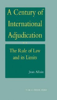 A Century of International Adjudication: The Rule of Law and Its Limits - Jean Allain, Avril McDonald