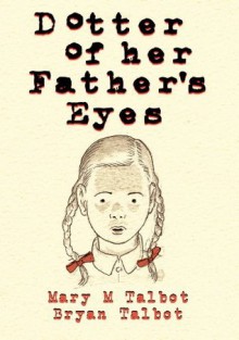 Dotter of Her Father's Eyes - Mary Talbot, Bryan Talbot