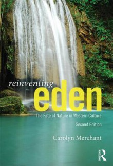 Reinventing Eden: The Fate of Nature in Western Culture - Carolyn Merchant