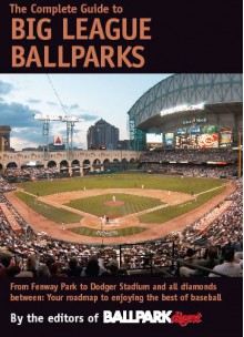 The Complete Guide To Big League Ballparks - Ballpark Digest, Kevin Reichard