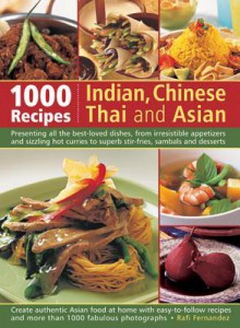 1000 Indian, Chinese, Thai and Asian Recipes: Presenting All the Best-Loved Dishes, from Irresistible Appetizers and Sizzling Hot Curries to Superb Stir-Fries, Sambals and Desserts - Rafi Fernandez