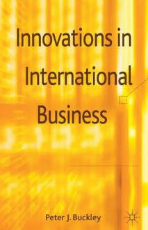 Innovations in International Business - Peter J. Buckley, Professor Peter J. Buckley