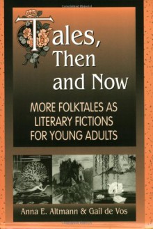 Tales, Then and Now: More Folktales as Literary Fictions for Young Adults - Anna E. Altmann, Gail De Vos