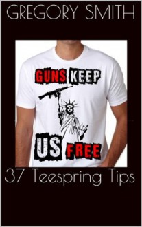 37 Teespring Tips: How to sell T-Shirts online - Gregory Smith