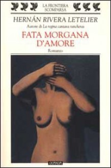 Fata Morgana d'amore - Hernán Rivera Letelier, Roberta Bovaia