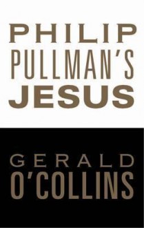 Philip Pullman's Jesus - Gerald O'Collins, O'Collins