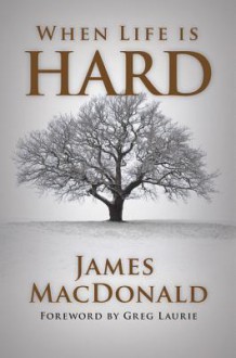 When Life Is Hard - James MacDonald