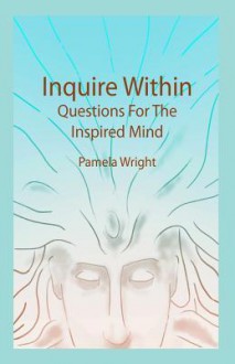 Inquire Within: Questions for the Inspired Mind - Pamela Wright, Ethan Firpo