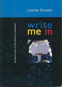 Write me in: Inclusive Texts in the Primary Classroom - Leonie Rowan