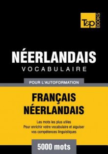 Vocabulaire Francais-Neerlandais Pour L'Autoformation - 5000 Mots - Andrey Taranov