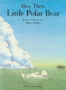 Ahoy There, Little Polar Bear! - Hans de Beer