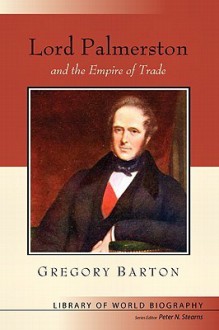 Lord Palmerston and the Empire of Trade - Gregory A Barton, Peter N. Stearns