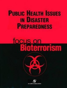 Public Health Issues Disaster Preparedness: Focus on Bioterrorism - Lloyd F. Novick