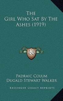 The Girl Who Sat by the Ashes - Padraic Colum, Dugald Stewart Walker