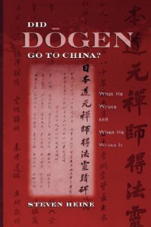 Did Dogen Go to China?: What He Wrote and When He Wrote It - Steven Heine