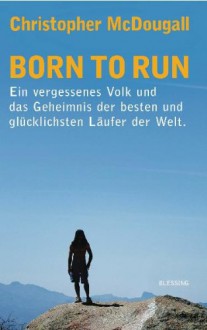Born to Run: Ein vergessenes Volk und das Geheimnis der besten und glücklichsten Läufer der Welt - Christopher McDougall, Werner Roller
