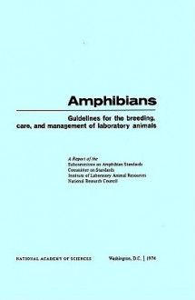 Amphibians: Guidelines for the Breeding, Care and Management of Laboratory Animals - Subcommittee on Amphibian Standards, Institute of Laboratory Animal Resources