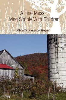 A Fine Mess: Living Simply with Children - Michelle Kennedy Hogan