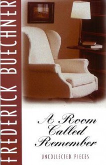 Room Called Remember: Uncollected Pieces - Frederick Buechner