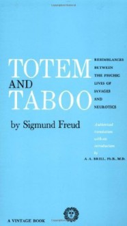 Totem and Taboo: Resemblances Between the Psychic Lives of Savages and Neurotics - Sigmund Freud