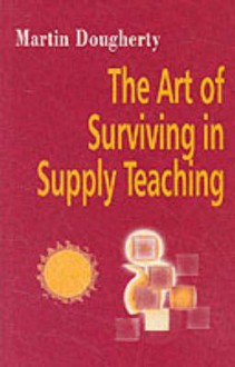 Art of Surviving in Supply Teaching - Martin J. Dougherty, Dougherty, Neil Coram