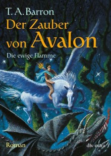 Die ewige Flamme (Der Zauber von Avalon, #3) - T.A. Barron, Irmela Brender