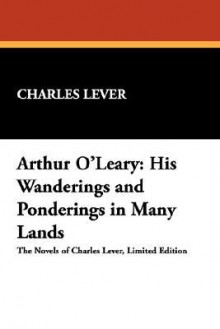 Arthur O'Leary: His Wanderings and Ponderings in Many Lands - Charles James Lever