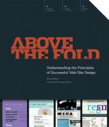 Above the Fold: Understanding the Principles of Successful Web Site Design - Brian Miller