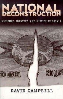 National Deconstruction: Violence, Identity, and Justice in Bosnia - David Campbell