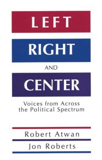 Left, Right and Center: Voices from Across the Political Spectrum - Robert Atwan