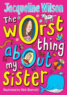 The Worst Thing About My Sister - Jacqueline Wilson, Nick Sharratt