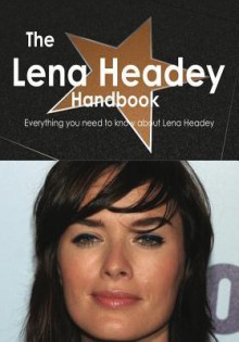 The Lena Headey Handbook - Everything You Need to Know about Lena Headey - Emily Smith