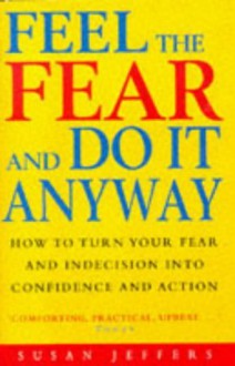 Feel The Fear And Do It Anyway: The phenomenal classic that has changed the lives of millions - Susan Jeffers