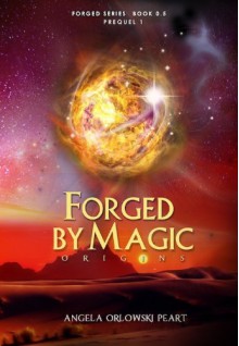 Forged by Magic: Origins (The Forged Series) - Angela Orlowski-Peart