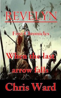 Revelyn - When the last arrow falls (The Chronicles of Revelyn) - Chris Ward