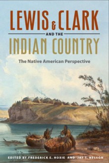 Lewis and Clark and the Indian Country: The Native American Perspective - Frederick E. Hoxie