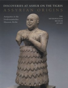 Assyrian Origins: Discoveries at Ashur on the Tigris: Antiquities in the Vorderasiatisches Museum, Berlin - Prudence Oliver Harper, Joan Aruz, Evelyn Klengel-Brandt, Kim Benzel, Russell Stockman, Philippe de Montebello