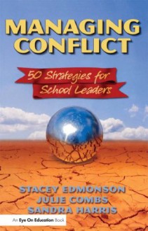 Managing Conflict: 50 Strategies for School Leaders - Stacey Edmonson, Sandra Harris, Julie Comb