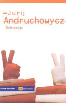 Rekreacje - Jurij Andruchowycz