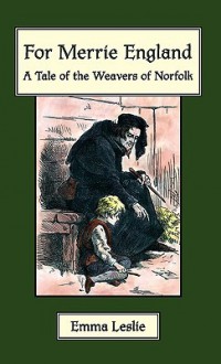 For Merrie England: A Tale of the Weavers of Norfolk - Emma Leslie, R. Taylor