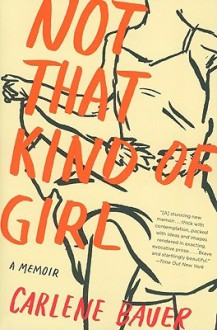 Not That Kind of Girl: A Memoir - Carlene Bauer