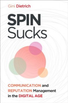 Spin Sucks: Communication and Reputation Management in the Digital Age (Que Biz-Tech) - Gini Dietrich